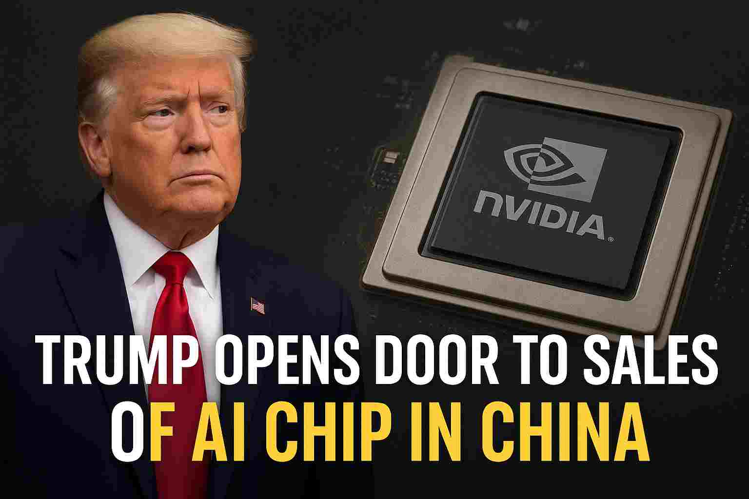 ट्रम्प ने चीन में Nvidia के नए AI चिप्स के सीमित वर्ज़न की बिक्री के संकेत दिए, 15% रेवेन्यू जाएगा अमेरिकी सरकार को